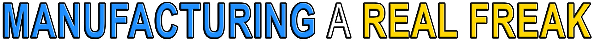 MANUFACTURING A REAL FREAK